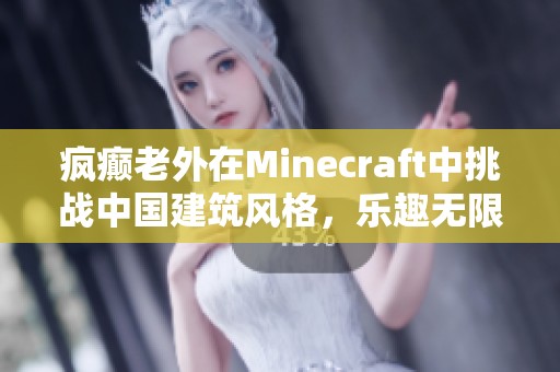 疯癫老外在Minecraft中挑战中国建筑风格，乐趣无限