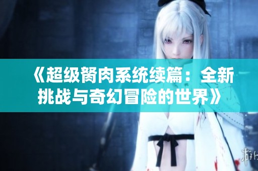 《超级胬肉系统续篇：全新挑战与奇幻冒险的世界》