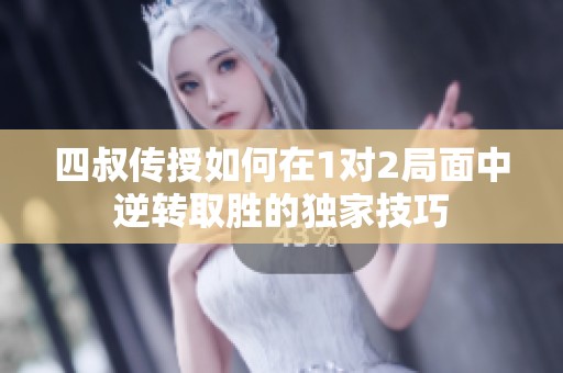 四叔传授如何在1对2局面中逆转取胜的独家技巧