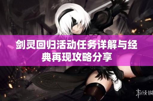 剑灵回归活动任务详解与经典再现攻略分享