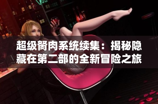 超级胬肉系统续集：揭秘隐藏在第二部的全新冒险之旅