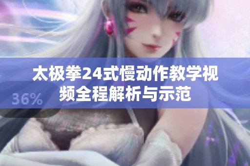 太极拳24式慢动作教学视频全程解析与示范