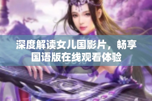 深度解读女儿国影片，畅享国语版在线观看体验