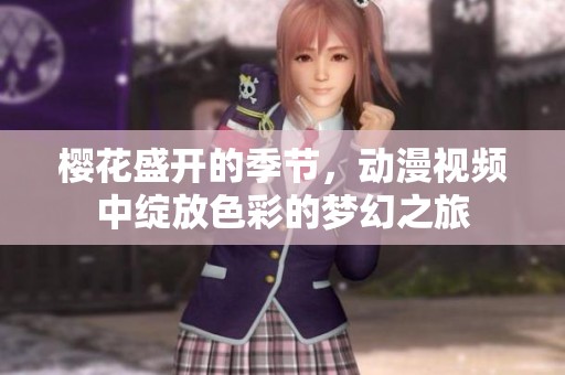 樱花盛开的季节，动漫视频中绽放色彩的梦幻之旅