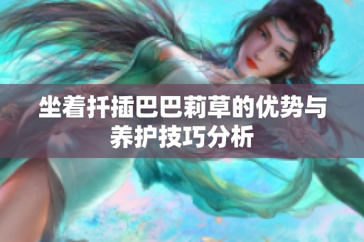 坐着扦插巴巴莉草的优势与养护技巧分析