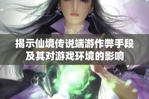 揭示仙境传说端游作弊手段及其对游戏环境的影响