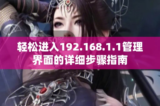 轻松进入192.168.1.1管理界面的详细步骤指南