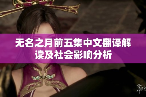 无名之月前五集中文翻译解读及社会影响分析