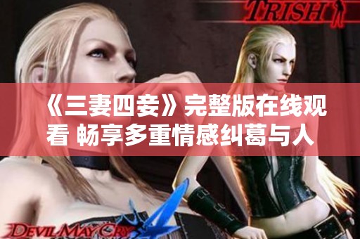 《三妻四妾》完整版在线观看 畅享多重情感纠葛与人性探讨