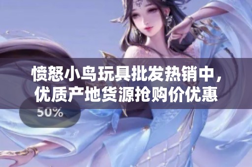 愤怒小鸟玩具批发热销中，优质产地货源抢购价优惠