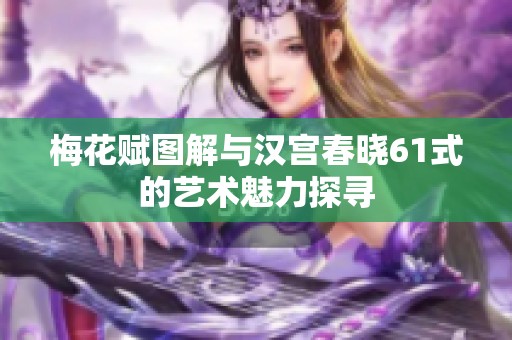 梅花赋图解与汉宫春晓61式的艺术魅力探寻