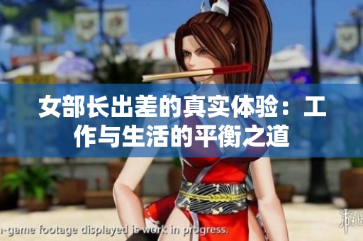 女部长出差的真实体验：工作与生活的平衡之道
