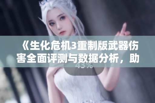 《生化危机3重制版武器伤害全面评测与数据分析，助你更好装备战斗策略》