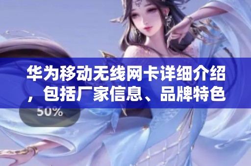 华为移动无线网卡详细介绍，包括厂家信息、品牌特色及产品图片展示等内容