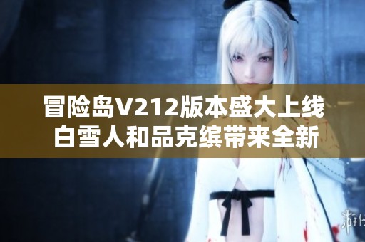 冒险岛V212版本盛大上线 白雪人和品克缤带来全新惊喜体验