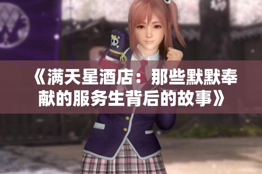《满天星酒店：那些默默奉献的服务生背后的故事》