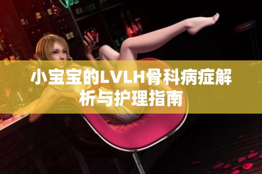 小宝宝的LVLH骨科病症解析与护理指南