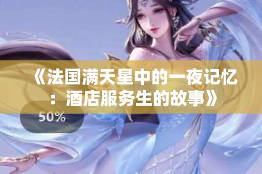 《法国满天星中的一夜记忆：酒店服务生的故事》