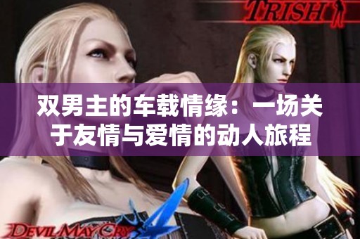 双男主的车载情缘：一场关于友情与爱情的动人旅程