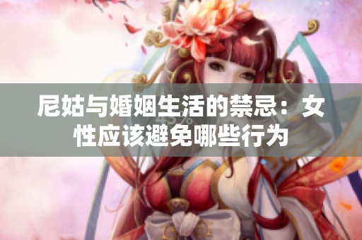 尼姑与婚姻生活的禁忌：女性应该避免哪些行为