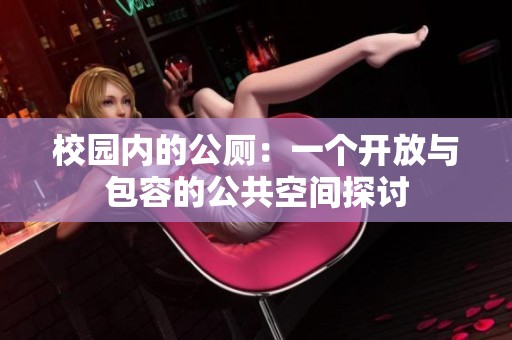 校园内的公厕：一个开放与包容的公共空间探讨