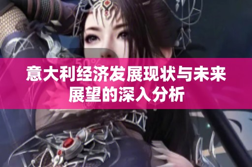 意大利经济发展现状与未来展望的深入分析