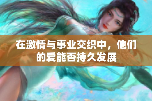 在激情与事业交织中，他们的爱能否持久发展