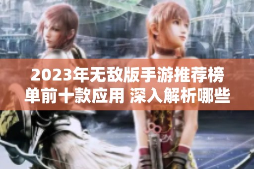 2023年无敌版手游推荐榜单前十款应用 深入解析哪些更好用