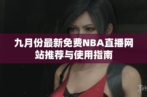 九月份最新免费NBA直播网站推荐与使用指南