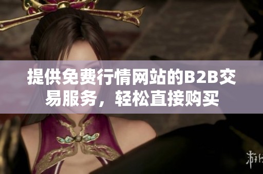 提供免费行情网站的B2B交易服务，轻松直接购买