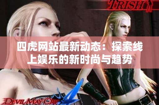 四虎网站最新动态：探索线上娱乐的新时尚与趋势