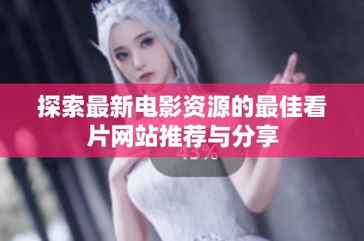 探索最新电影资源的最佳看片网站推荐与分享