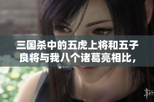 三国杀中的五虎上将和五子良将与我八个诸葛亮相比，究竟孰强孰弱呢