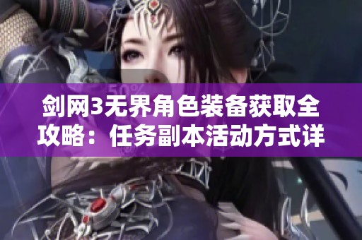 剑网3无界角色装备获取全攻略：任务副本活动方式详解与途径全面解析