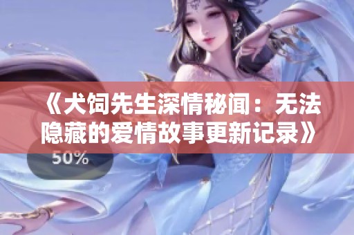 《犬饲先生深情秘闻：无法隐藏的爱情故事更新记录》