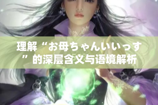 理解“お母ちゃんいいっす”的深层含义与语境解析
