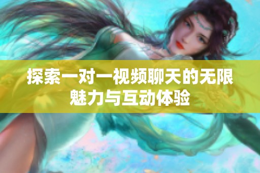 探索一对一视频聊天的无限魅力与互动体验