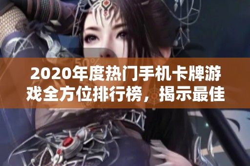 2020年度热门手机卡牌游戏全方位排行榜,揭示最佳手机卡牌手游推荐 2020年度热门手机卡牌游戏全方位排行榜,揭示最佳手机卡牌手游推荐