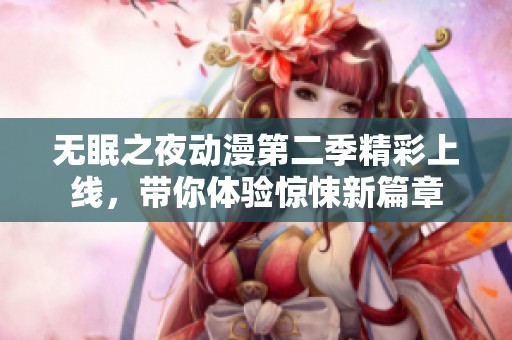 无眠之夜动漫第二季精彩上线，带你体验惊悚新篇章
