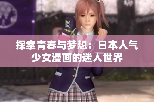 探索青春与梦想：日本人气少女漫画的迷人世界