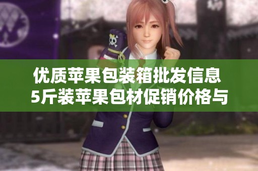 优质苹果包装箱批发信息 5斤装苹果包材促销价格与产地货源全面介绍