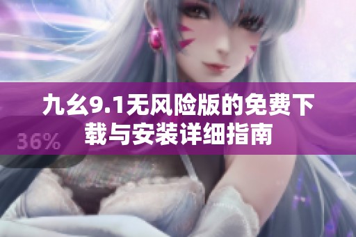 九幺9.1无风险版的免费下载与安装详细指南