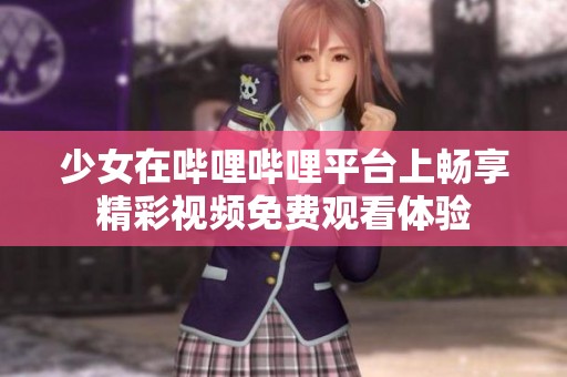 少女在哔哩哔哩平台上畅享精彩视频免费观看体验