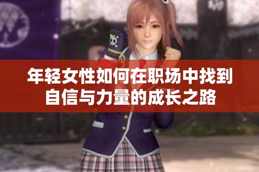 年轻女性如何在职场中找到自信与力量的成长之路