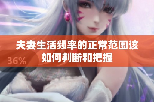 夫妻生活频率的正常范围该如何判断和把握