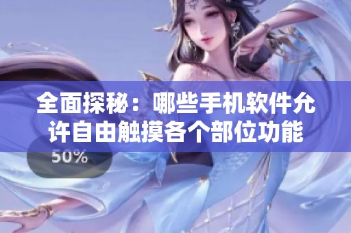 全面探秘：哪些手机软件允许自由触摸各个部位功能