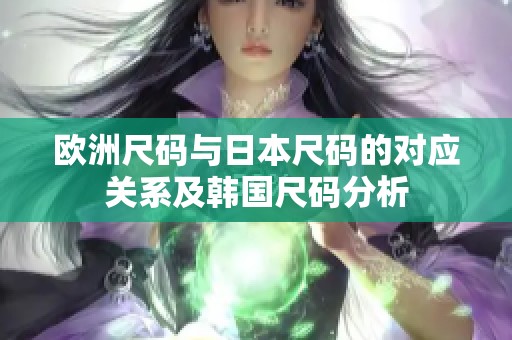 欧洲尺码与日本尺码的对应关系及韩国尺码分析
