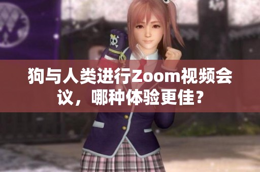 狗与人类进行Zoom视频会议，哪种体验更佳？