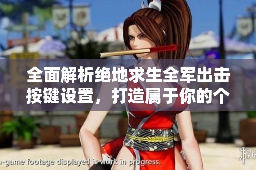 全面解析绝地求生全军出击按键设置，打造属于你的个性化操作方案