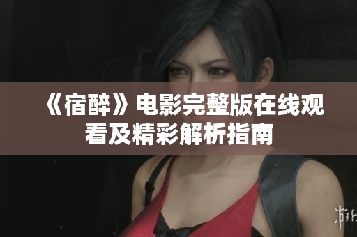 《宿醉》电影完整版在线观看及精彩解析指南